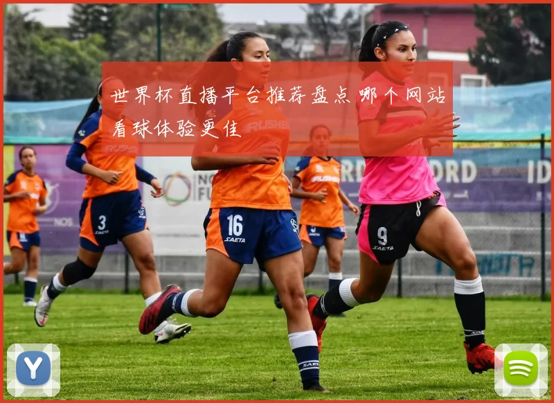 世界杯直播平台推荐盘点 哪个网站看球体验更佳