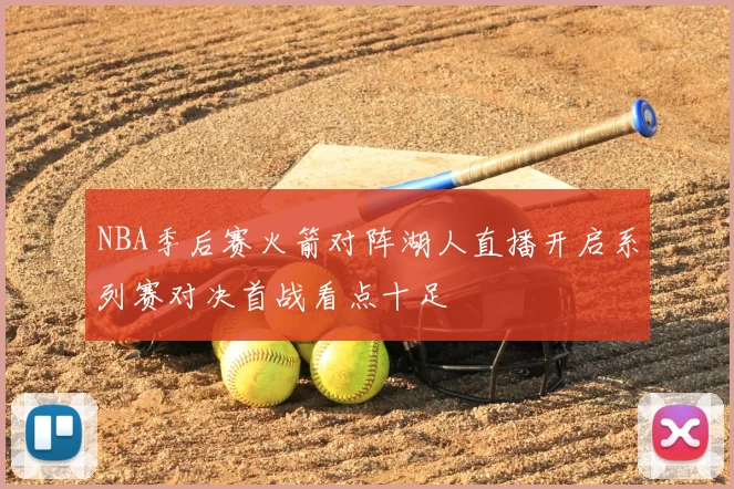 NBA季后赛火箭对阵湖人直播开启系列赛对决首战看点十足