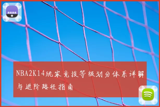 NBA2K14玩家竞技等级划分体系详解与进阶路径指南