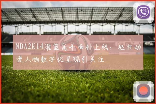 NBA2K14灌篮高手面补上线，经典动漫人物数字化呈现引关注