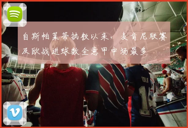 自斯帕莱蒂执教以来，麦肯尼联赛及欧战进球数全意甲中场最多