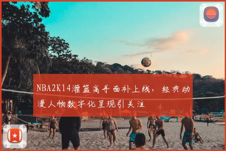 NBA2K14灌篮高手面补上线，经典动漫人物数字化呈现引关注