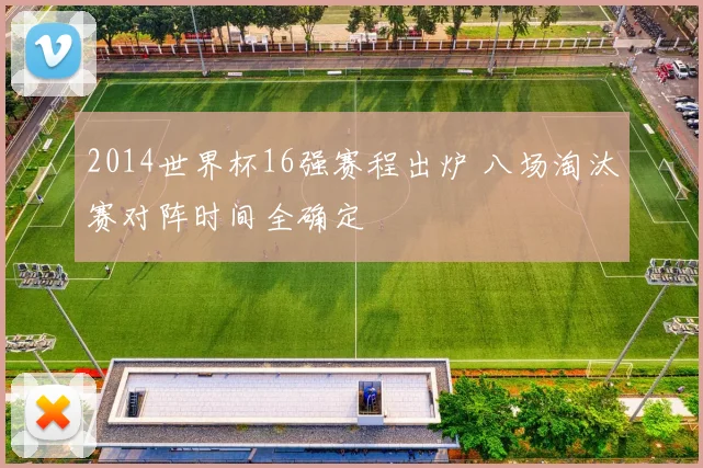 2014世界杯16强赛程出炉 八场淘汰赛对阵时间全确定